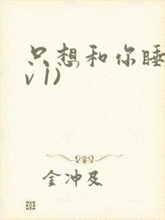 只想和你睡(1v 1)