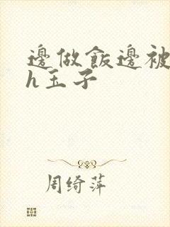 边做饭边被躁高h玉子