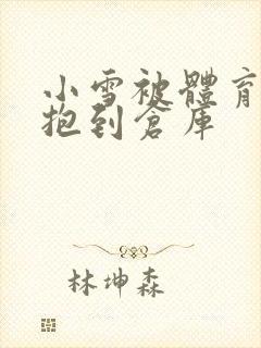 小雪被体育老师抱到仓库