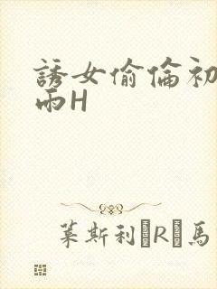 诱女偷伦初尝云雨H