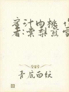 蜜汁肉桃 作 者:棠梨煎雪结局