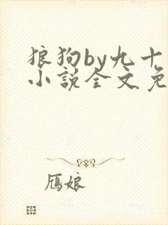 狼狗by九十千小说全文免费阅读无弹窗笔趣
