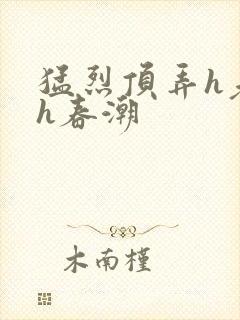 猛烈顶弄h老师h春潮