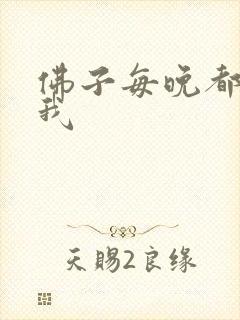 佛子每晚都想渡我