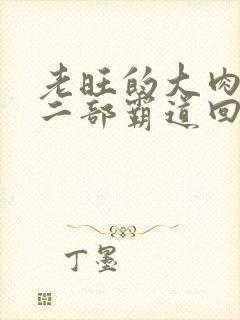 老旺的大肉蟒第二部霸道回归小说