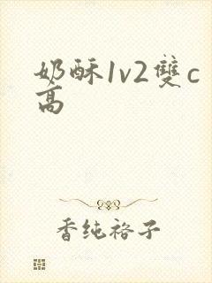 奶酥1v2双c高