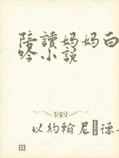陪读妈妈白嫩呻吟小说