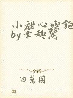 小甜心吃饱了吗by笔趣阁