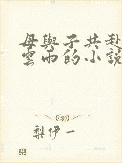 母与子共赴巫山云雨的小说阅读