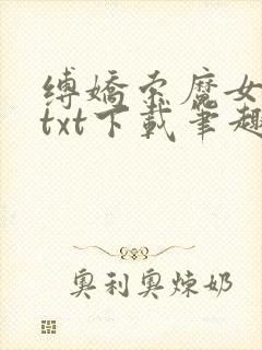 缚娇索魔女绳劫txt下载笔趣阁