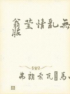 翁莹情乱无删减版
