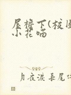 屋檐下(校园)小花喵
