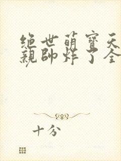 绝世萌宝天才娘亲帅炸了全文免费