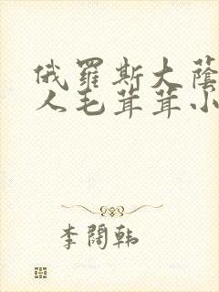 俄罗斯大荫蒂女人毛茸茸小说