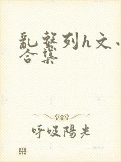 乱系列h文小说合集