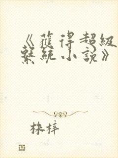 《获得超级胬肉系统小说》