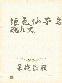 绝色仙子名器销魂h文