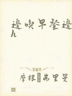 边吃早餐边肉她h