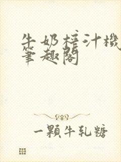 牛奶榨汁机po笔趣阁