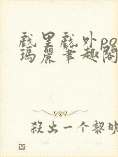 戏里戏外po苏玛丽笔趣阁没有拼音