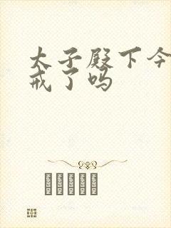 太子殿下今天破戒了吗