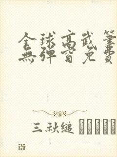 全球高武笔趣阁无弹窗免费阅读