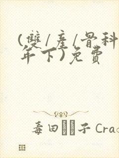 (双/产/骨科年下)免费