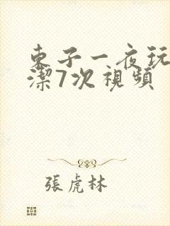 东子一夜玩弄白洁7次视频