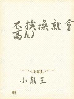 不挨操就会死(高h)