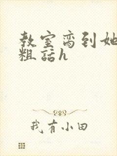 教室脔到她哭h粗话h