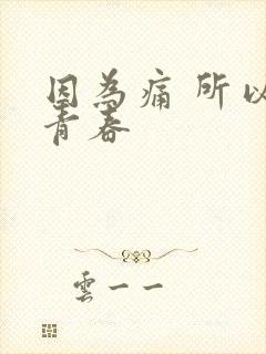 因为痛 所以叫青春