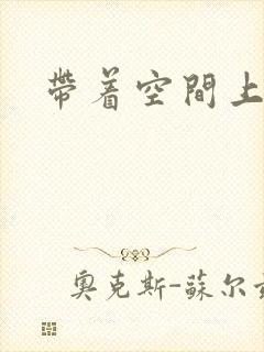 带着空间上大学