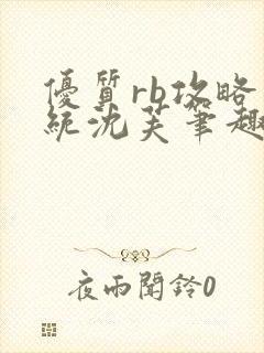 优质rb攻略系统沈芙笔趣阁最新