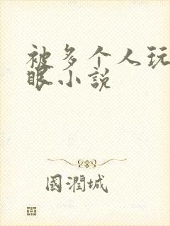 被多个人玩屁股眼小说