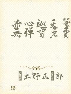 赤心巡天笔趣阁无弹窗免费的