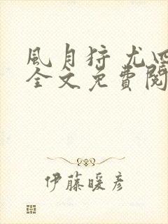 风月狩 尤四姐全文免费阅读笔趣阁