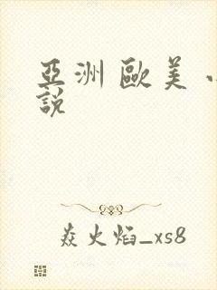 亚洲 欧美 小说