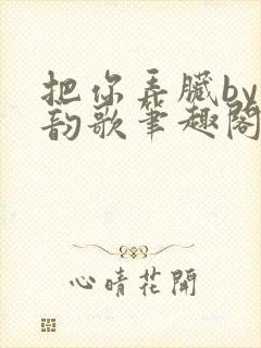 把你弄脏by冬韵歌笔趣阁