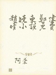 赵晓东郑伟吴雪晴小说免费阅读