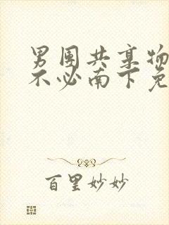 男团共享物by不必南下免费阅读