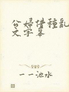 公妇借种乱h中文字幕