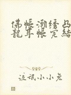 佛帐潮绣凸浮双龙耳帐完结了吗