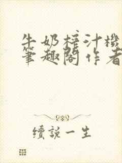 牛奶榨汁机po笔趣阁作者