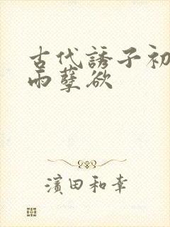 古代诱子初尝云雨孽欲