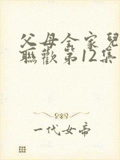 父母全家儿女大联欢第12集