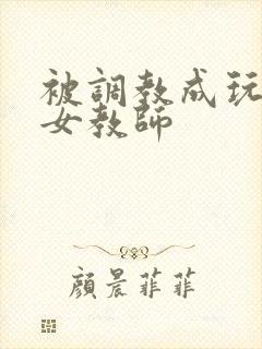 被调教成玩物的女教师