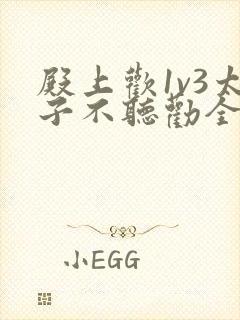 殿上欢1v3太子不听劝全文