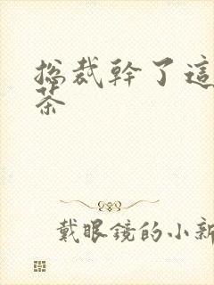 总裁干了这碗绿茶