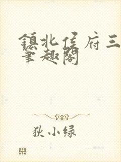 镇北侯府三公子笔趣阁