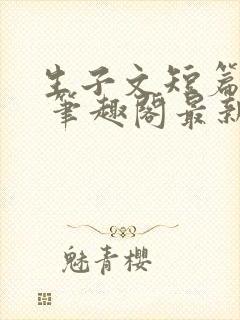 生子文短篇合集 笔趣阁最新章节阅读